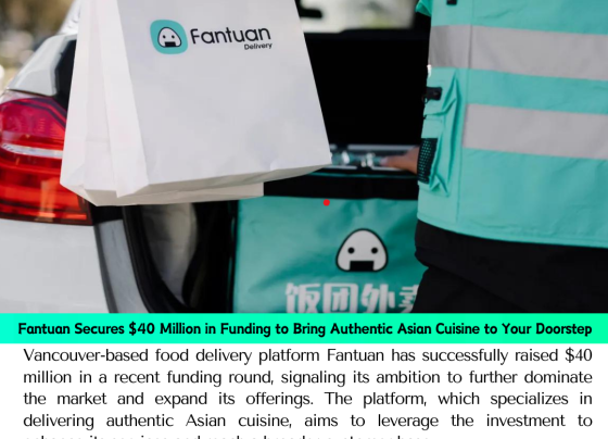 Fantuan Secures $40 Million in Funding to Bring Authentic Asian Cuisine to Your Doorstep in Vancouver