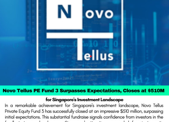 Novo Tellus PE Fund 3 Surpasses Expectations, Closes at $510M for Singapore's Investment Landscape