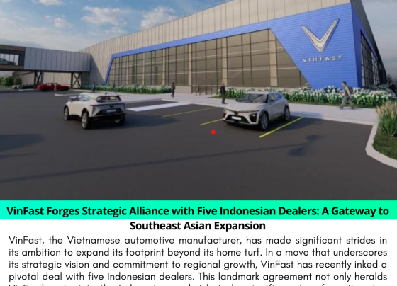 VinFast Forges Strategic Alliance with Five Indonesian Dealers: A Gateway to Southeast Asian Expansion