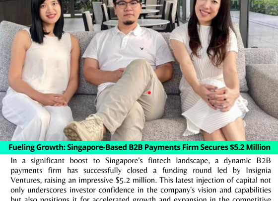 Fueling Growth: Singapore-Based B2B Payments Firm Secures $5.2 Million in Insignia Ventures-Led Round