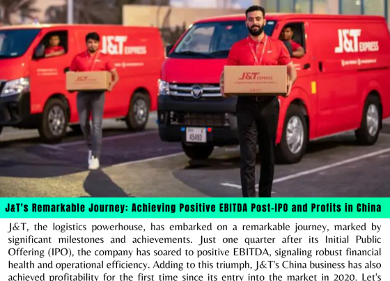 J&T's Remarkable Journey: Achieving Positive EBITDA Post-IPO and Profits in China