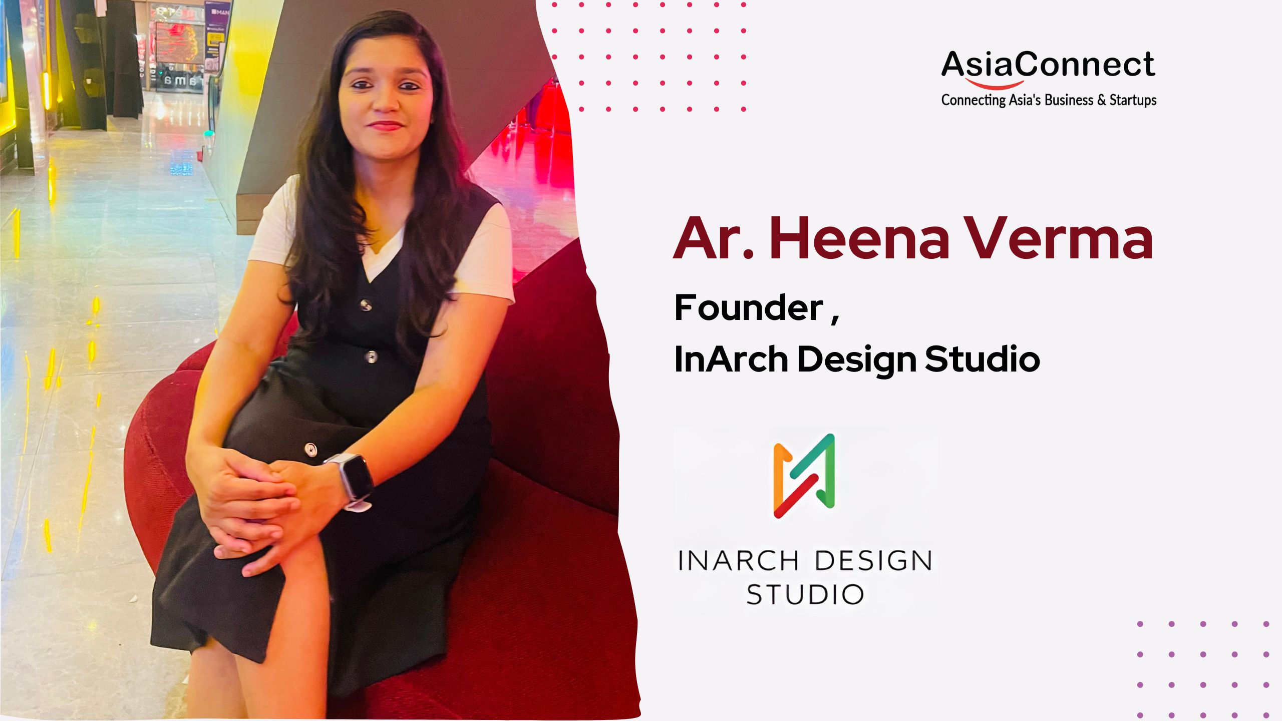 Crafting Meaningful Spaces: The Journey of Heena Verma and Inarch Design Studio