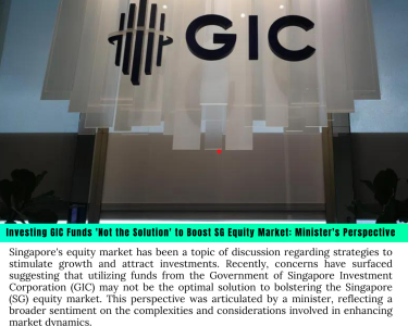 Investing GIC Funds 'Not the Solution' to Boost SG Equity Market: Minister's Perspective