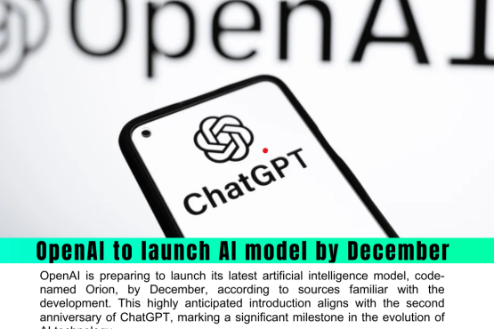 OpenAI to Unveil New AI Model "Orion" Ahead of ChatGPT’s Second Anniversary