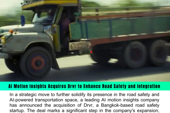 AI Motion Insights Company Acquires Drvr to Enhance Road Safety, Integrating Teams, Leadership, and Clients from Bangkok-Based Company