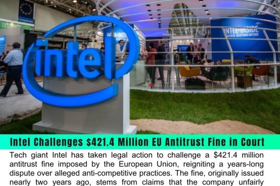 Intel Challenges $421.4 Million EU Antitrust Fine in Court: A Fight Over Competition and Fairness