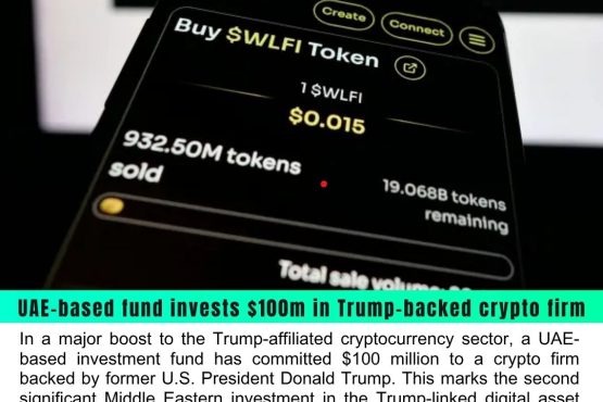 UAE-Based Fund Invests $100M in Trump-Backed Crypto Firm, Signaling Growing Middle East Interest