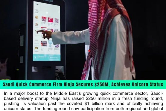 Saudi Quick Commerce Firm Ninja Secures $250M, Achieves Unicorn Status